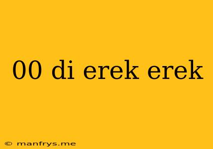00 Di Erek Erek