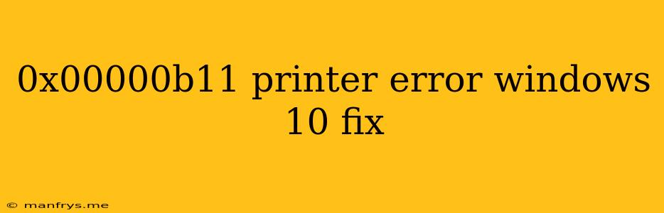 0x00000b11 Printer Error Windows 10 Fix