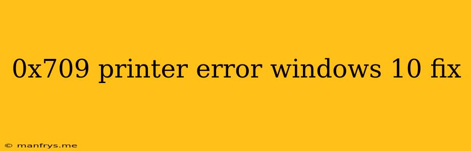 0x709 Printer Error Windows 10 Fix