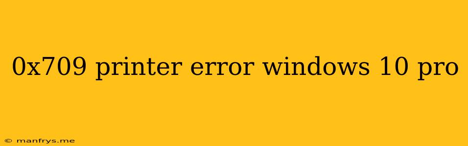0x709 Printer Error Windows 10 Pro