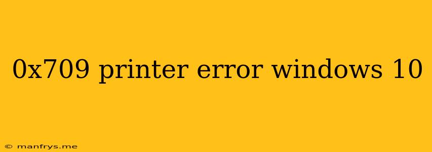 0x709 Printer Error Windows 10