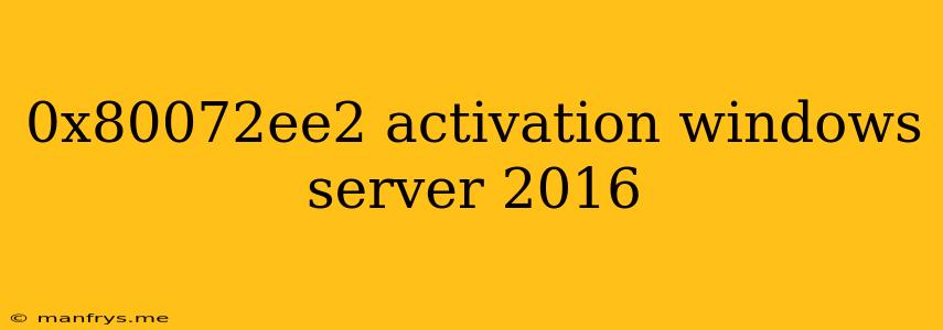 0x80072ee2 Activation Windows Server 2016