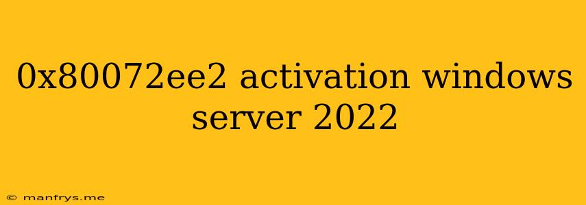 0x80072ee2 Activation Windows Server 2022