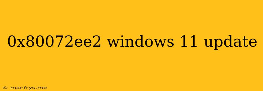 0x80072ee2 Windows 11 Update