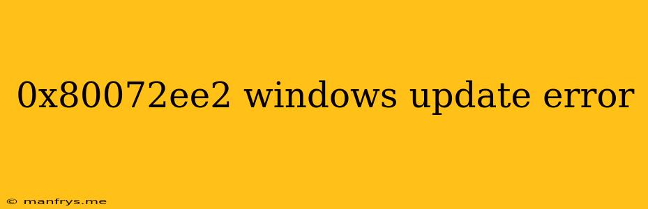 0x80072ee2 Windows Update Error
