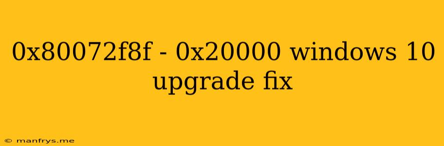 0x80072f8f - 0x20000 Windows 10 Upgrade Fix