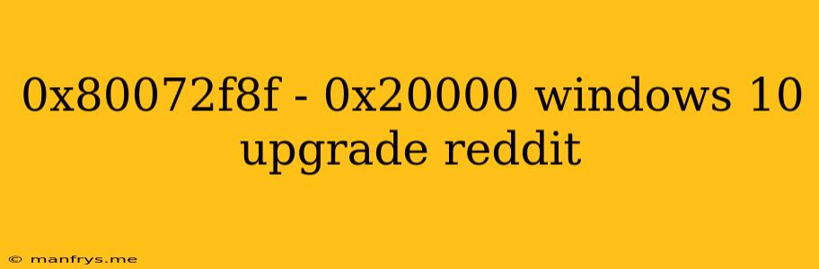 0x80072f8f - 0x20000 Windows 10 Upgrade Reddit