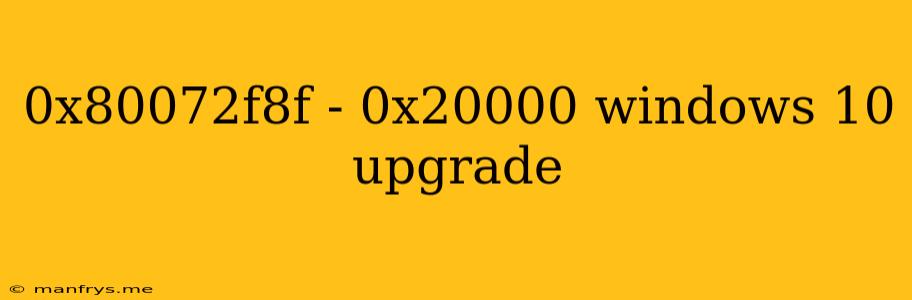 0x80072f8f - 0x20000 Windows 10 Upgrade