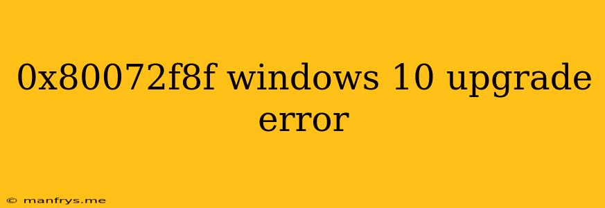 0x80072f8f Windows 10 Upgrade Error