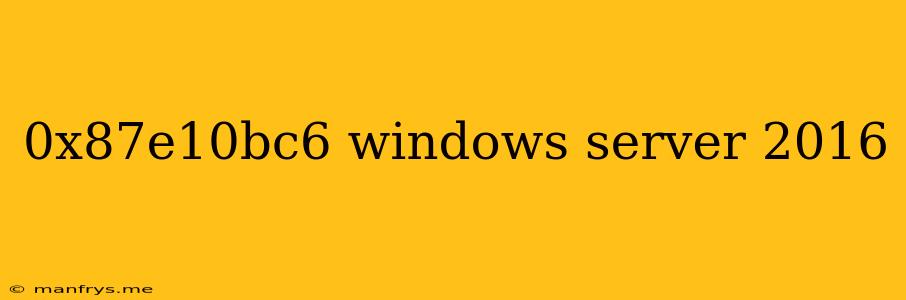 0x87e10bc6 Windows Server 2016