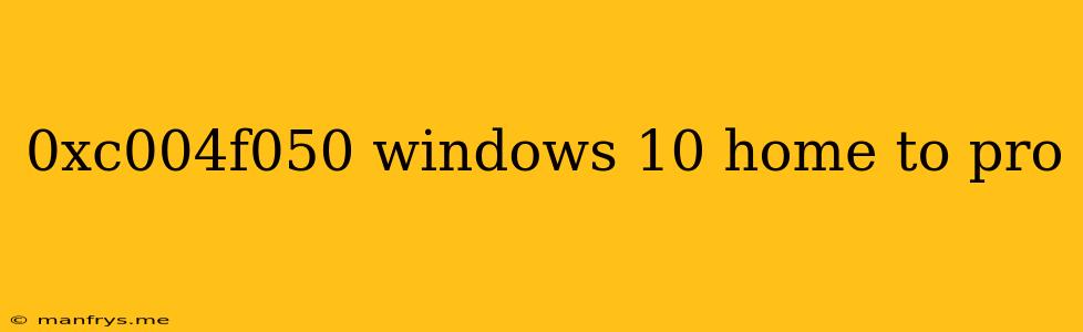 0xc004f050 Windows 10 Home To Pro
