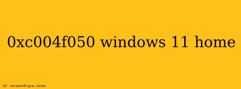 0xc004f050 Windows 11 Home