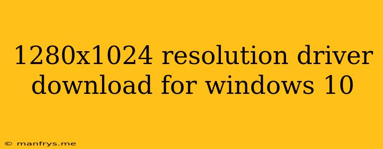 1280x1024 Resolution Driver Download For Windows 10