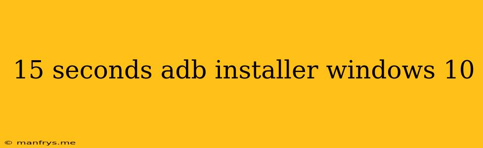 15 Seconds Adb Installer Windows 10