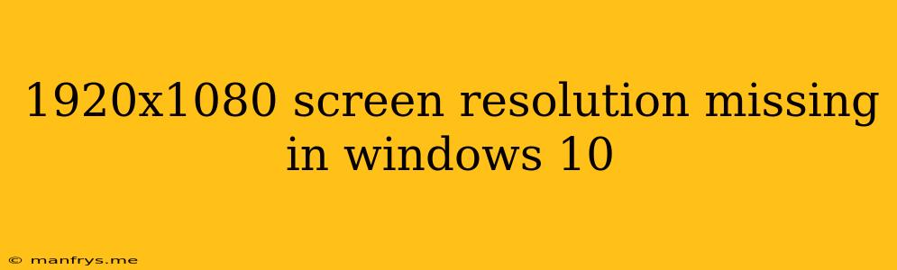 1920x1080 Screen Resolution Missing In Windows 10