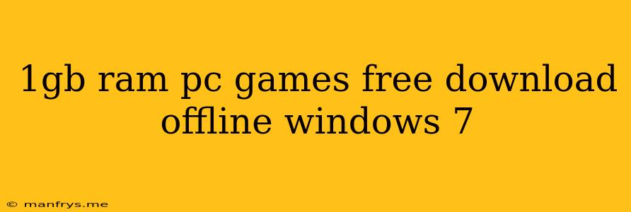 1gb Ram Pc Games Free Download Offline Windows 7