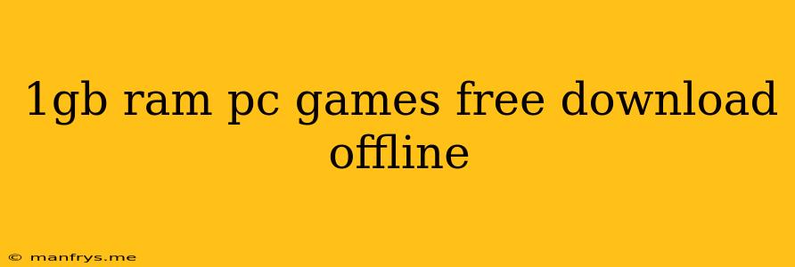 1gb Ram Pc Games Free Download Offline