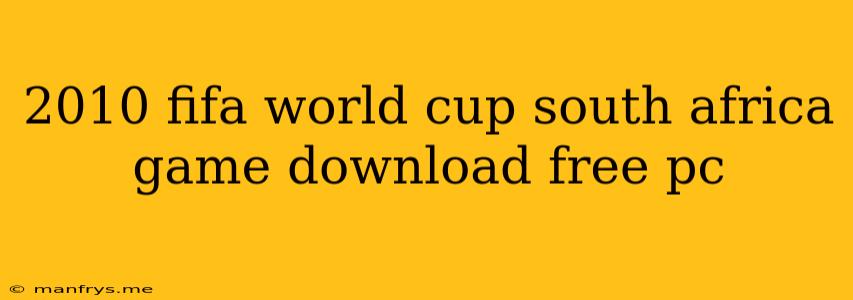 2010 Fifa World Cup South Africa Game Download Free Pc