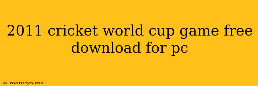 2011 Cricket World Cup Game Free Download For Pc