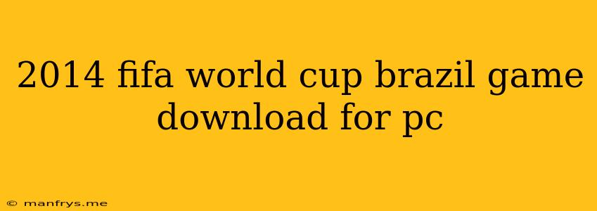 2014 Fifa World Cup Brazil Game Download For Pc