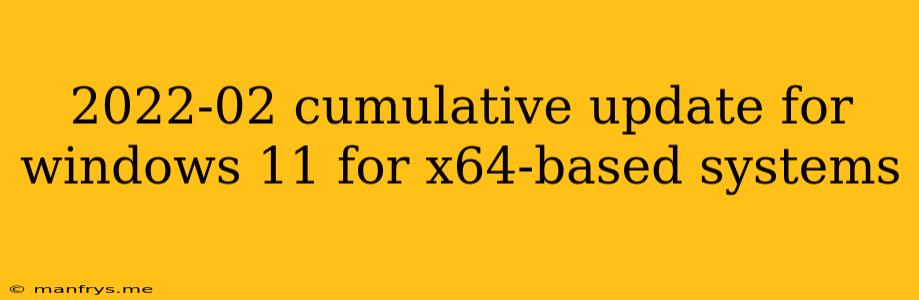 2022-02 Cumulative Update For Windows 11 For X64-based Systems