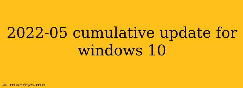 2022-05 Cumulative Update For Windows 10
