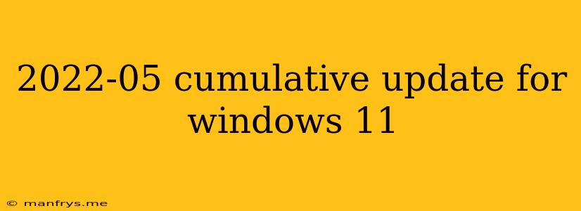 2022-05 Cumulative Update For Windows 11