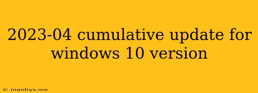 2023-04 Cumulative Update For Windows 10 Version