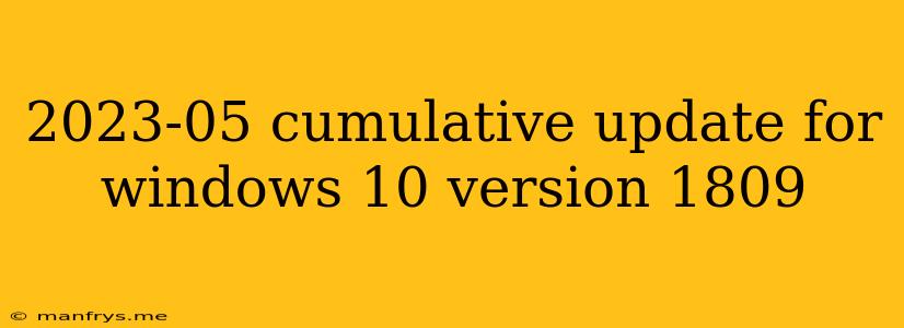 2023-05 Cumulative Update For Windows 10 Version 1809