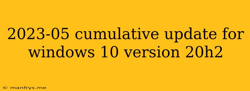 2023-05 Cumulative Update For Windows 10 Version 20h2