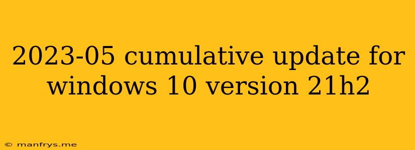 2023-05 Cumulative Update For Windows 10 Version 21h2