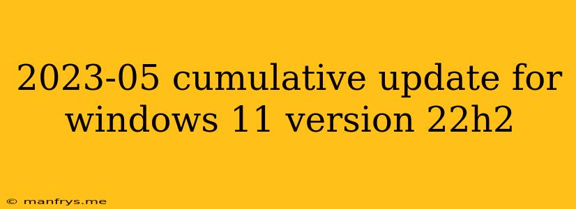 2023-05 Cumulative Update For Windows 11 Version 22h2