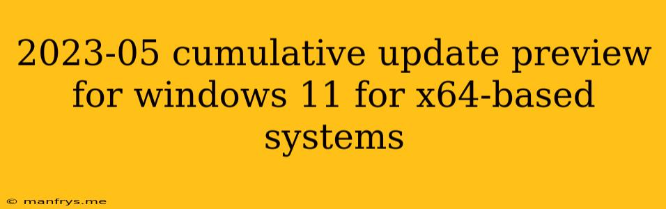 2023-05 Cumulative Update Preview For Windows 11 For X64-based Systems