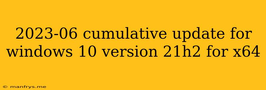 2023-06 Cumulative Update For Windows 10 Version 21h2 For X64