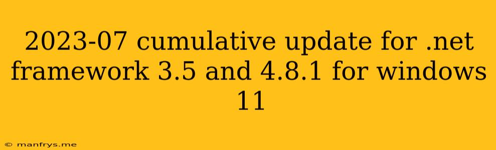 2023-07 Cumulative Update For .net Framework 3.5 And 4.8.1 For Windows 11