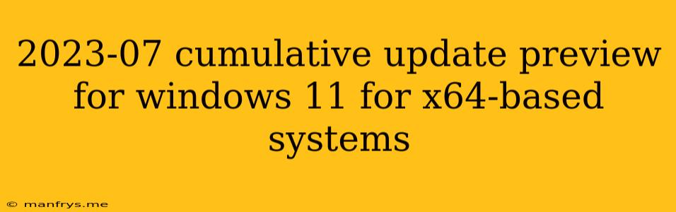 2023-07 Cumulative Update Preview For Windows 11 For X64-based Systems
