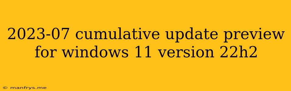 2023-07 Cumulative Update Preview For Windows 11 Version 22h2