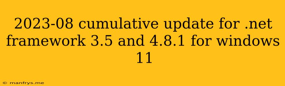 2023-08 Cumulative Update For .net Framework 3.5 And 4.8.1 For Windows 11