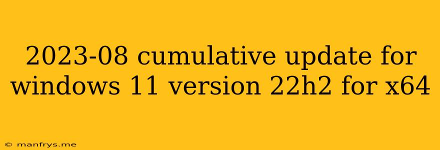 2023-08 Cumulative Update For Windows 11 Version 22h2 For X64
