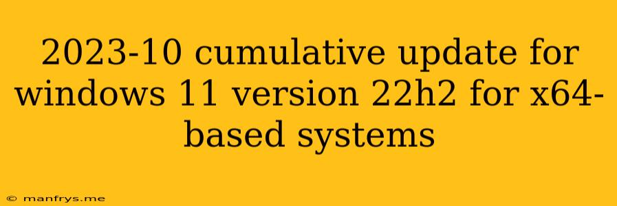 2023-10 Cumulative Update For Windows 11 Version 22h2 For X64-based Systems