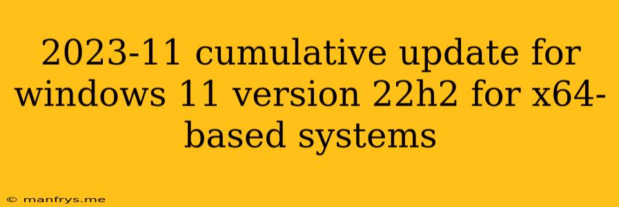 2023-11 Cumulative Update For Windows 11 Version 22h2 For X64-based Systems