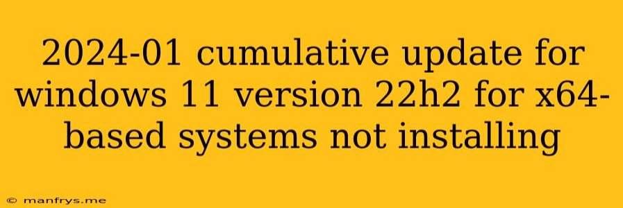 2024-01 Cumulative Update For Windows 11 Version 22h2 For X64-based Systems Not Installing