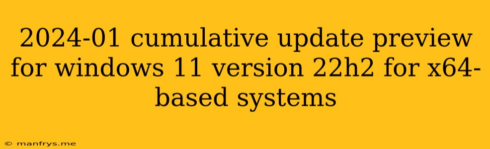 2024-01 Cumulative Update Preview For Windows 11 Version 22h2 For X64-based Systems