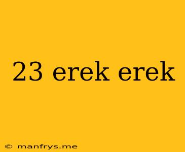 23 Erek Erek