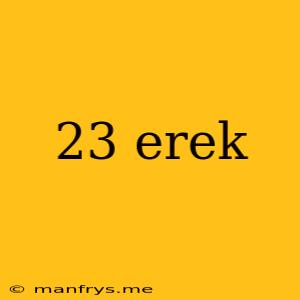 23 Erek