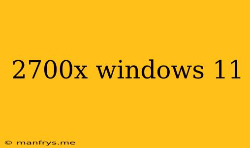 2700x Windows 11