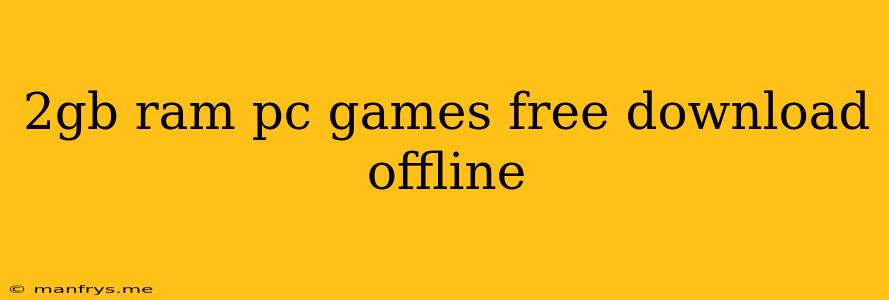 2gb Ram Pc Games Free Download Offline