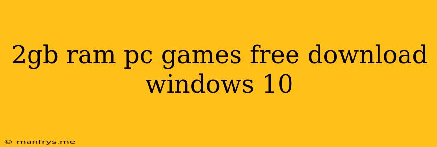 2gb Ram Pc Games Free Download Windows 10