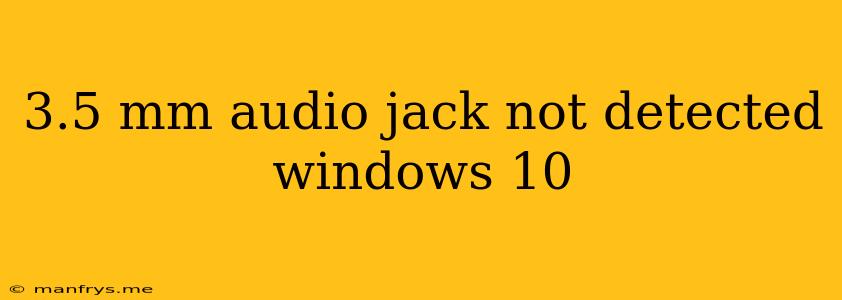 3.5 Mm Audio Jack Not Detected Windows 10