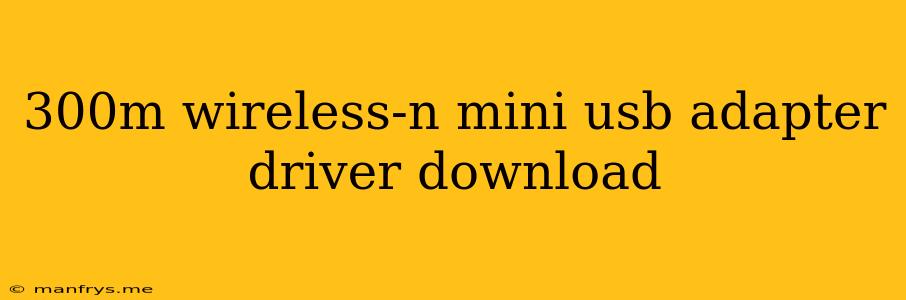 300m Wireless-n Mini Usb Adapter Driver Download
